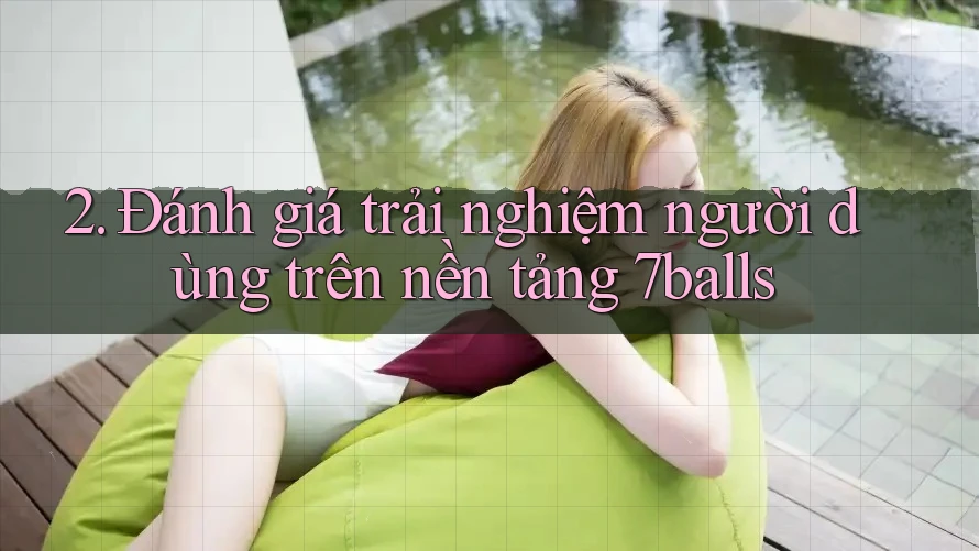 2. Đánh giá trải nghiệm người dùng trên nền tảng 7balls