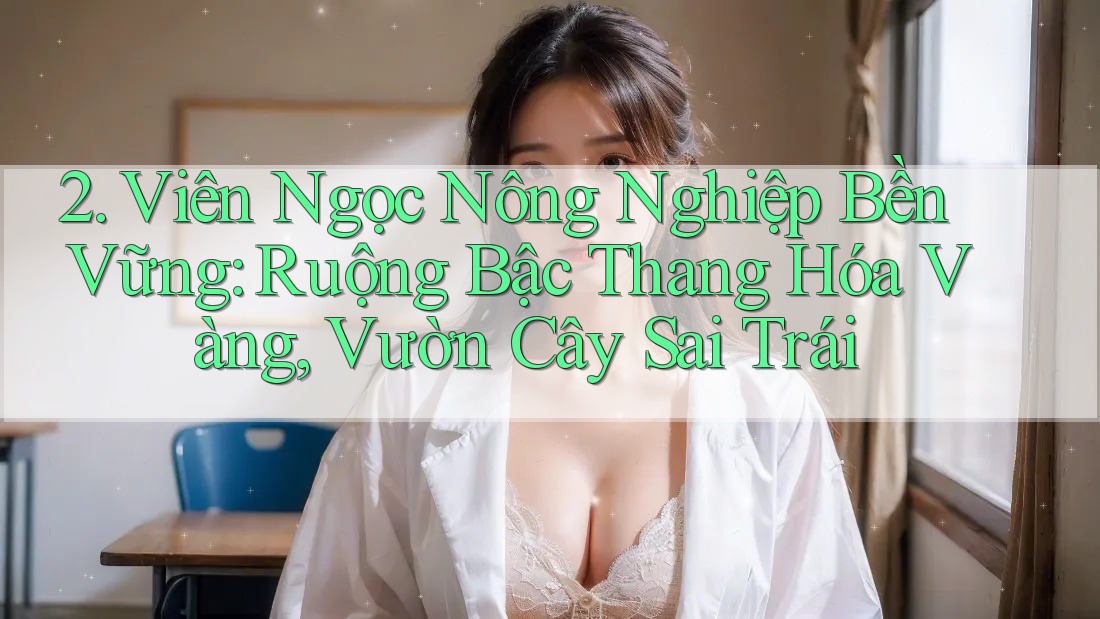 2. Viên Ngọc Nông Nghiệp Bền Vững: Ruộng Bậc Thang Hóa Vàng, Vườn Cây Sai Trái 2. Viên Ngọc Nông Nghiệp Bền Vững: Ruộng Bậc Thang Hóa Vàng, Vườn Cây Sai Trái