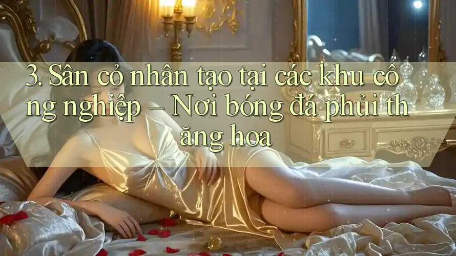 3. Sân cỏ nhân tạo tại các khu công nghiệp – Nơi bóng đá phủi thăng hoa 3. Sân cỏ nhân tạo tại các khu công nghiệp – Nơi bóng đá phủi thăng hoa