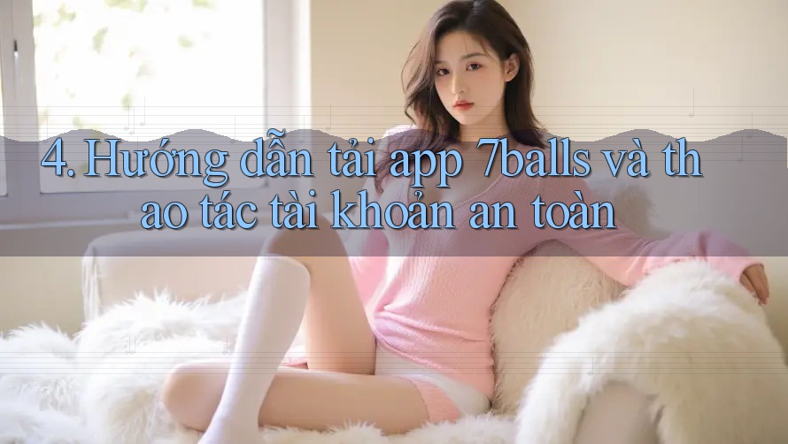 4. Hướng dẫn tải app 7balls và thao tác tài khoản an toàn
