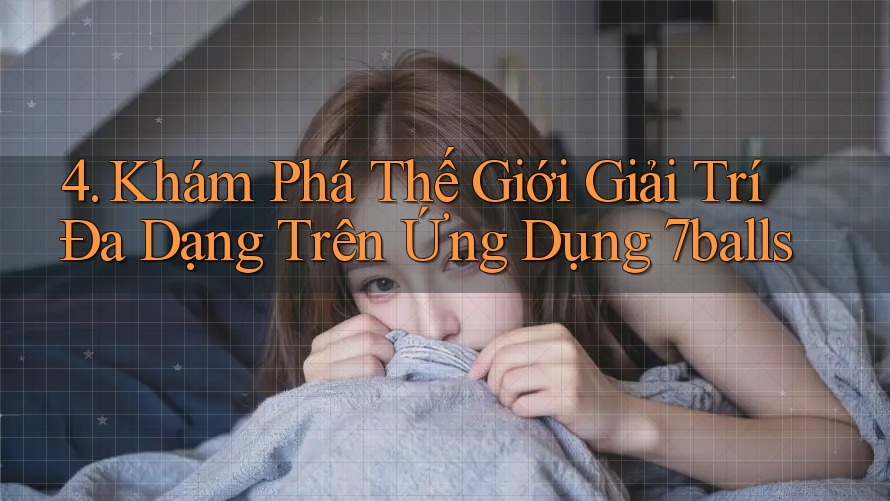 4. Khám Phá Thế Giới Giải Trí Đa Dạng Trên Ứng Dụng 7balls
