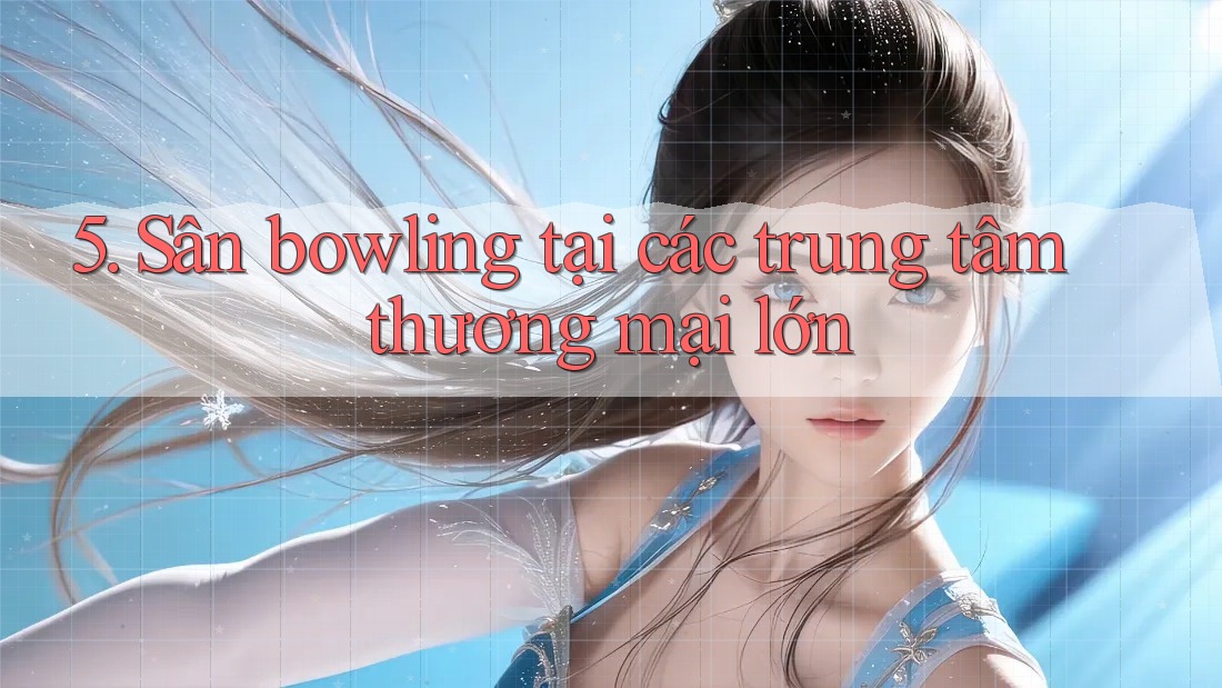 5. Sân bowling tại các trung tâm thương mại lớn 5. Sân bowling tại các trung tâm thương mại lớn