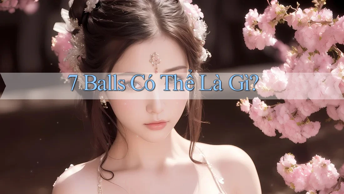 7 Balls Có Thể Là Gì? 7 Balls Có Thể Là Gì?