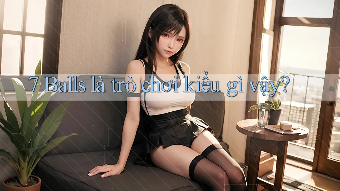 7 Balls là trò chơi kiểu gì vậy? 7 Balls là trò chơi kiểu gì vậy?
