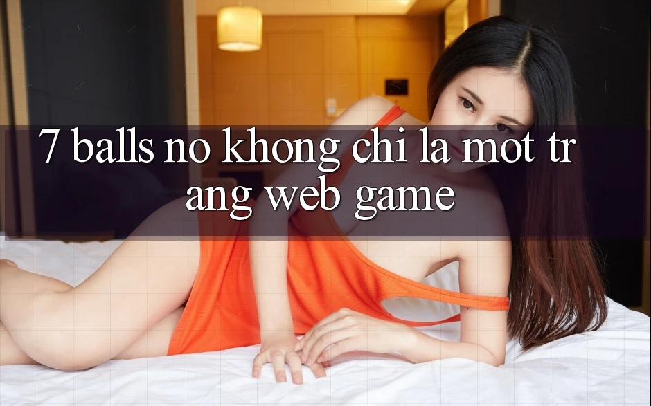 “7 Balls” – Nó Không Chỉ Là Một Trang Web Game “7 Balls” – Nó Không Chỉ Là Một Trang Web Game
