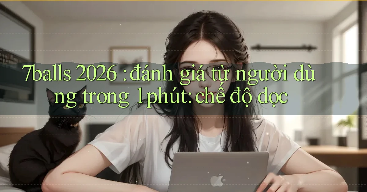 7balls 2026 đánh giá từ người dùng trong 1 phút chế độ dọc