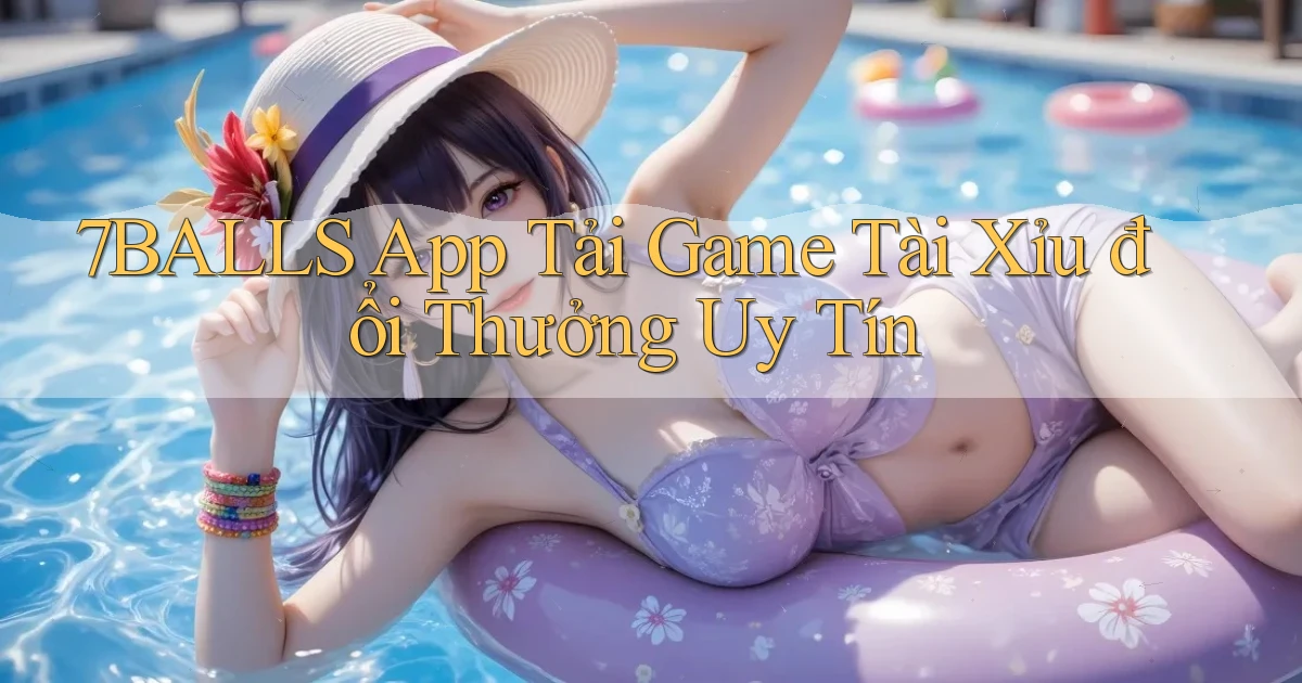 7balls  app tải game tài xỉu đổi thưởng uy tín