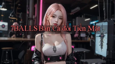 7balls  bắn cá đổi tiền mặt