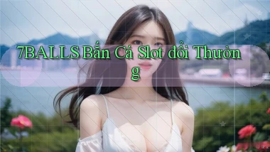 7balls bắn cá slot đổi thưởng