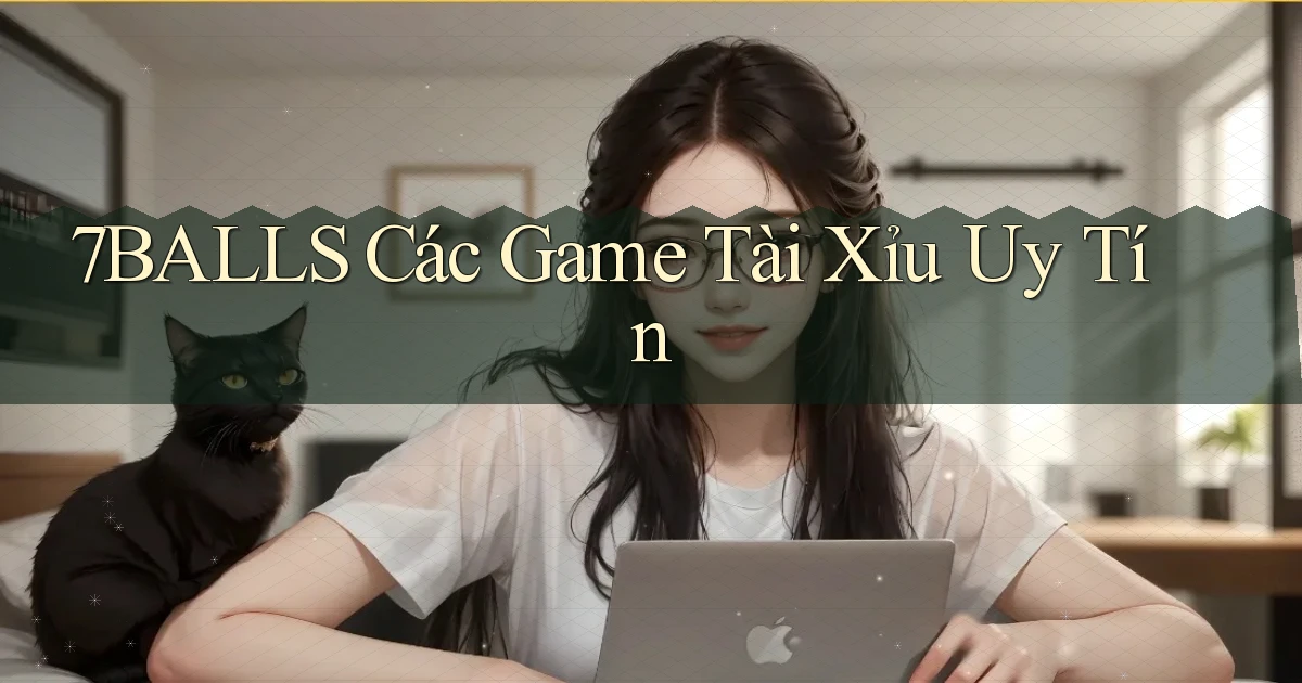 7balls các game tài xỉu uy tín