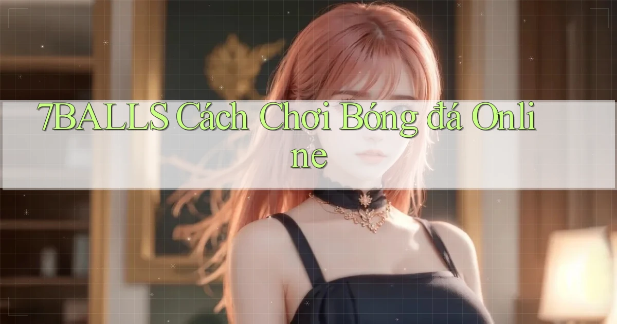 7balls cách chơi bóng đá online
