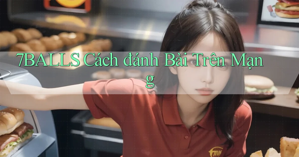 7balls cách đánh bài trên mạng