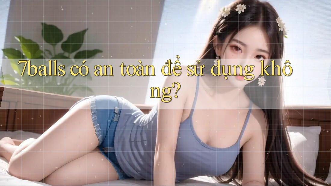 7balls có an toàn để sử dụng không?