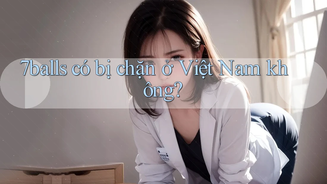7balls có bị chặn ở Việt Nam không?