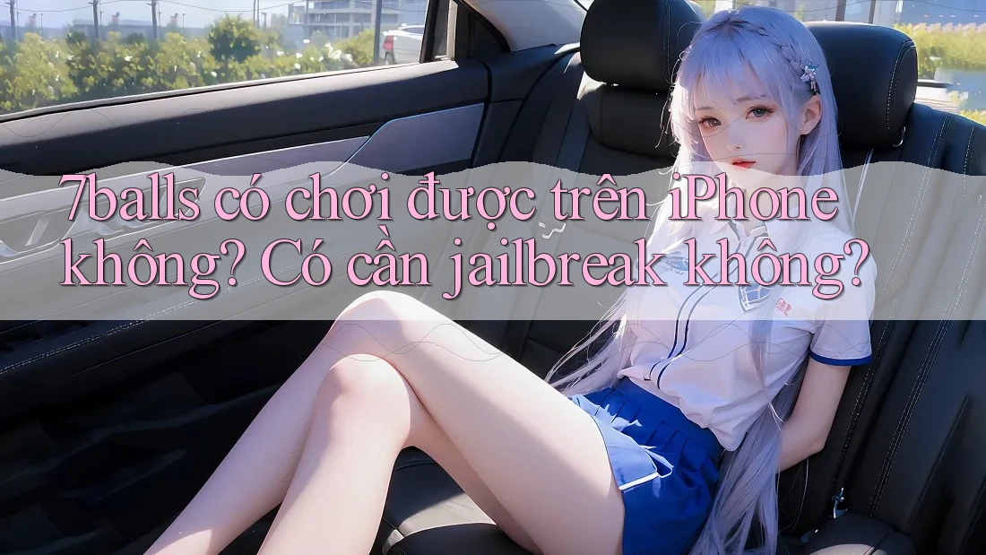 7balls có chơi được trên iPhone không? Có cần jailbreak không?