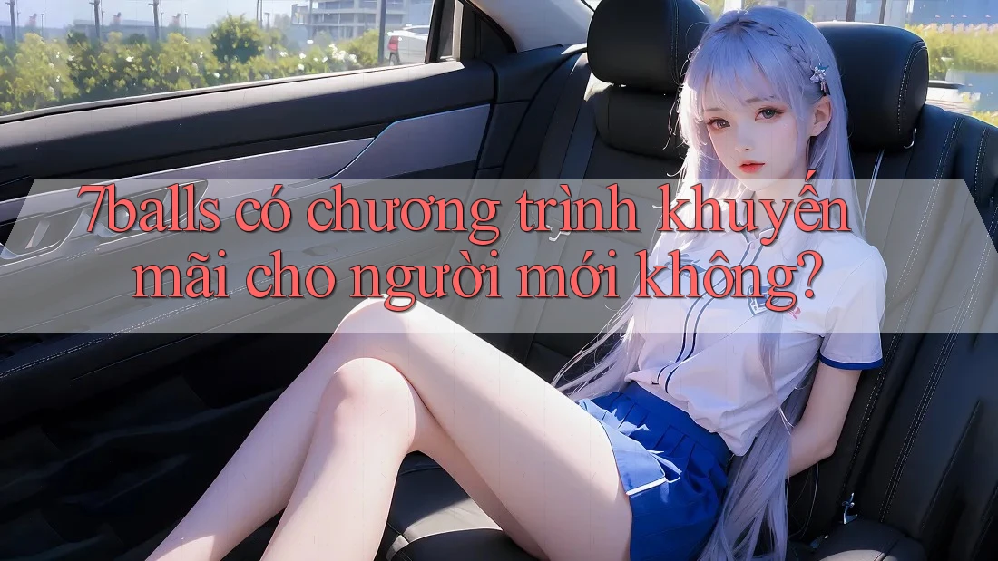 7balls có chương trình khuyến mãi cho người mới không?