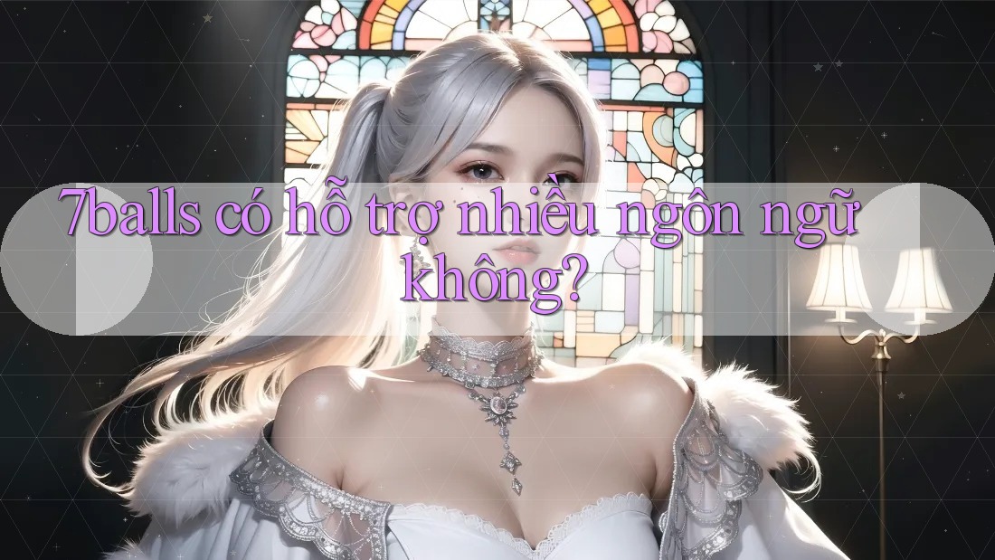 7balls có hỗ trợ nhiều ngôn ngữ không?