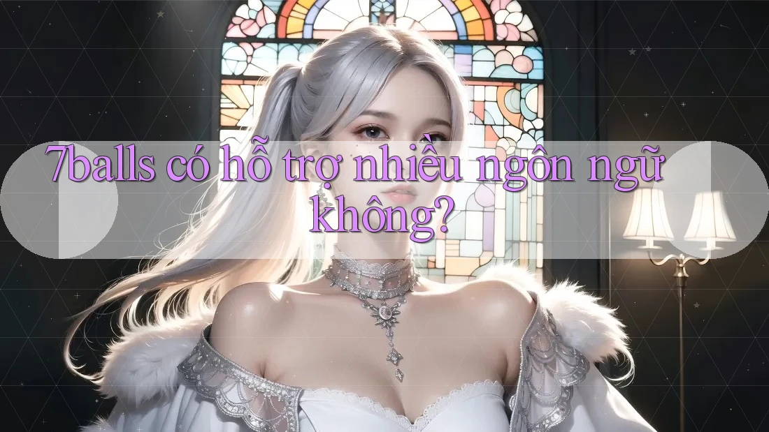 7balls có hỗ trợ nhiều ngôn ngữ không?
