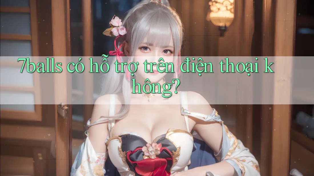 7balls có hỗ trợ trên điện thoại không?
