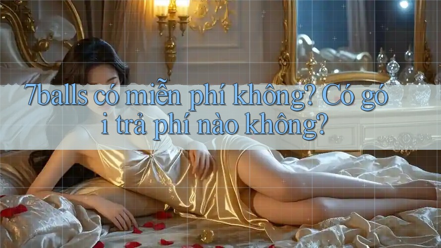 7balls có miễn phí không? Có gói trả phí nào không?