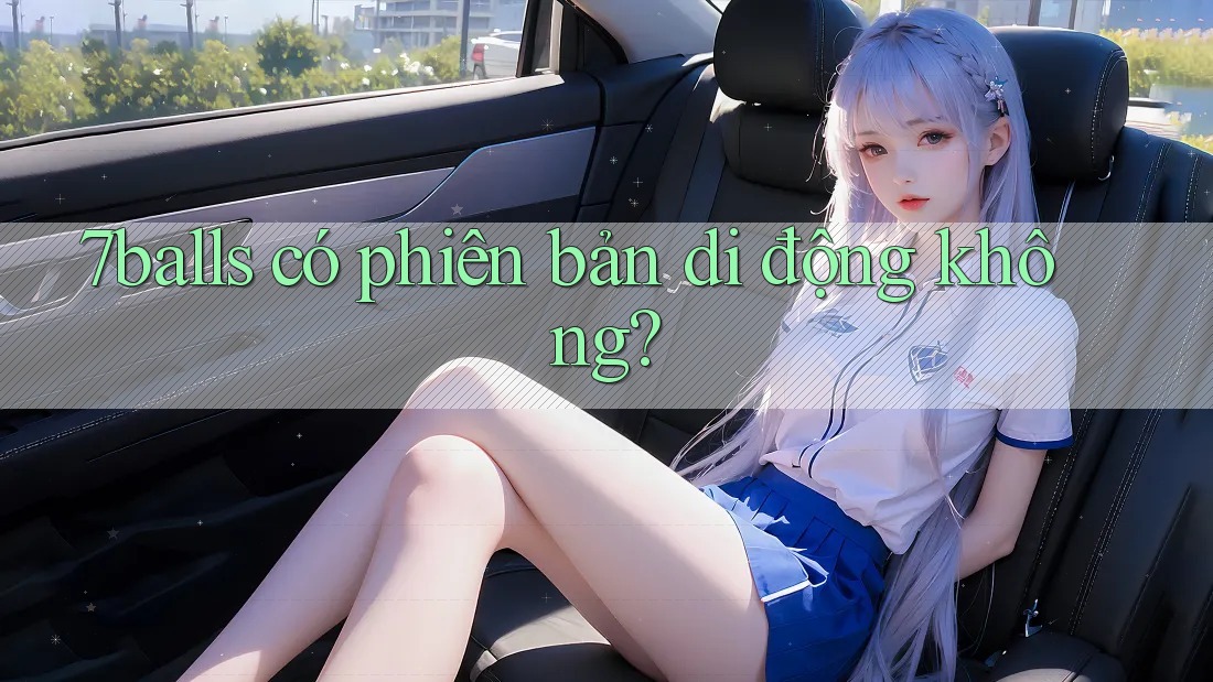 7balls có phiên bản di động không? 7balls có phiên bản di động không?