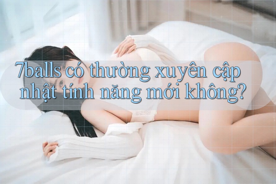 7balls có thường xuyên cập nhật tính năng mới không? 7balls có thường xuyên cập nhật tính năng mới không?