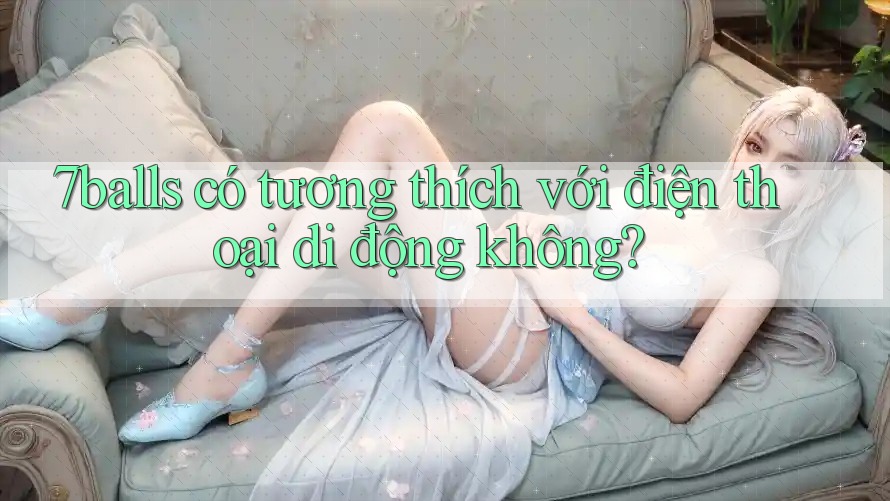 7balls có tương thích với điện thoại di động không?