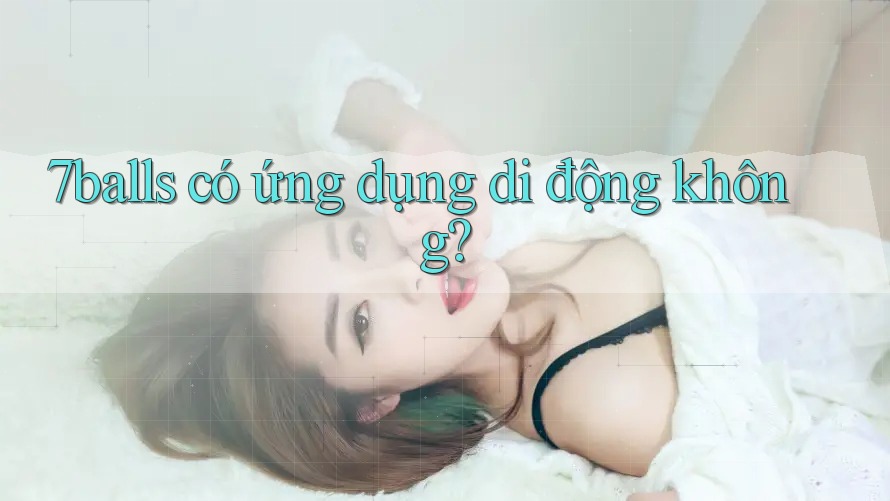 7balls có ứng dụng di động không?