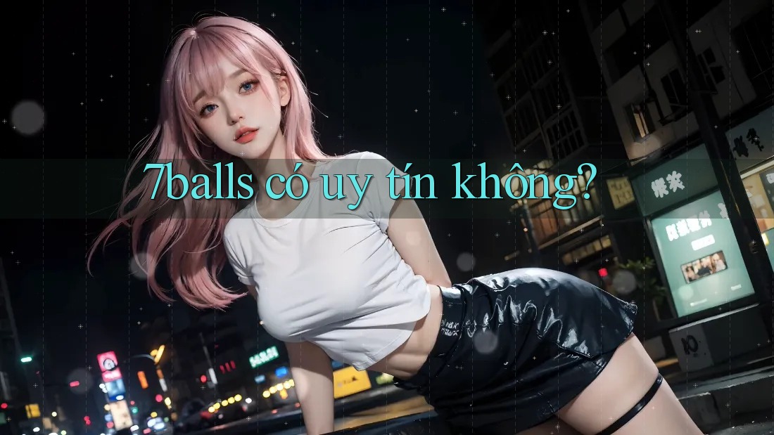 7balls có uy tín không? 7balls có uy tín không?