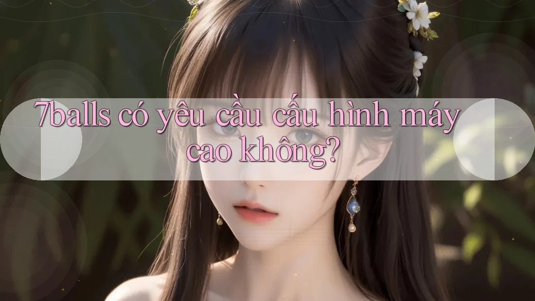 7balls có yêu cầu cấu hình máy cao không?