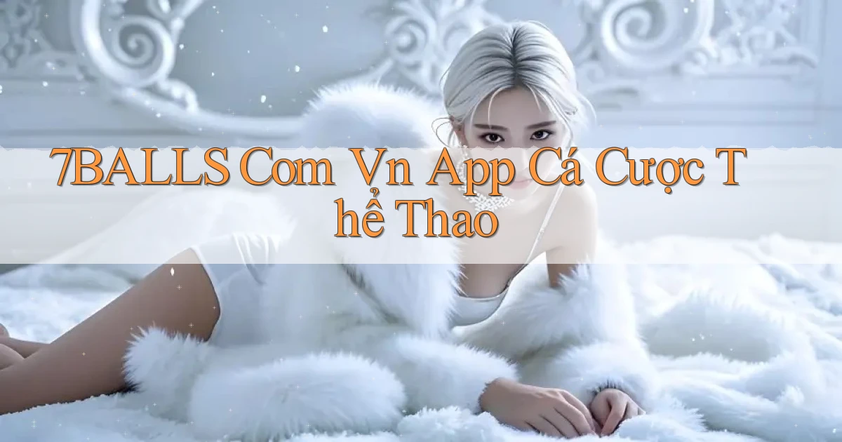 7balls com vn app cá cược thể thao