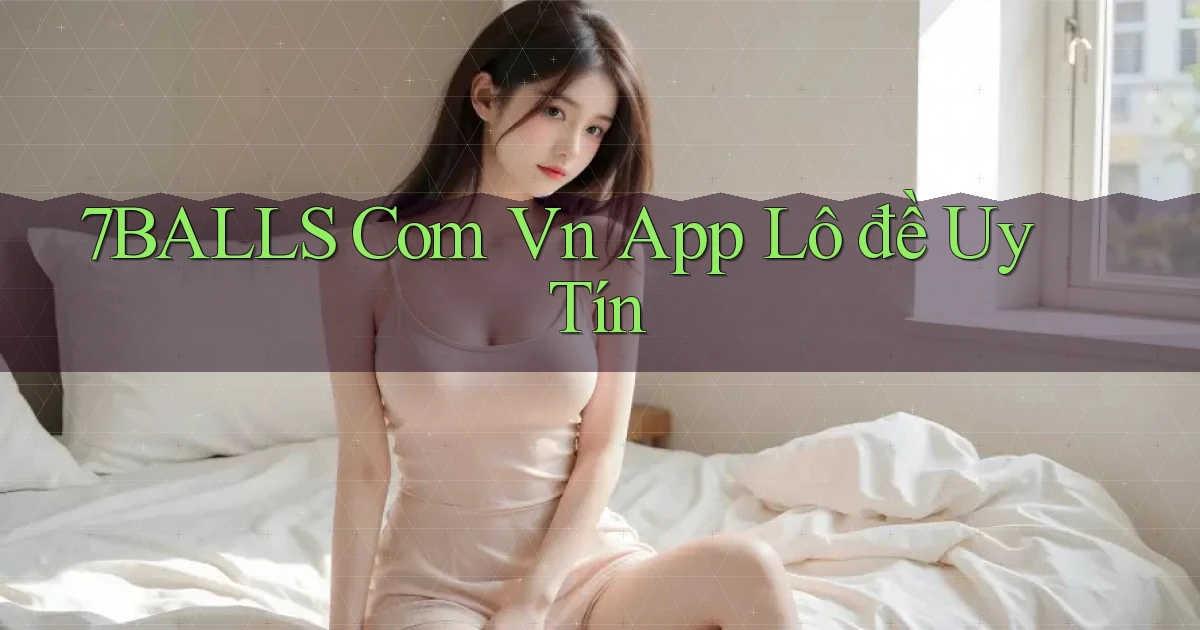 7balls com vn app lô đề uy tín