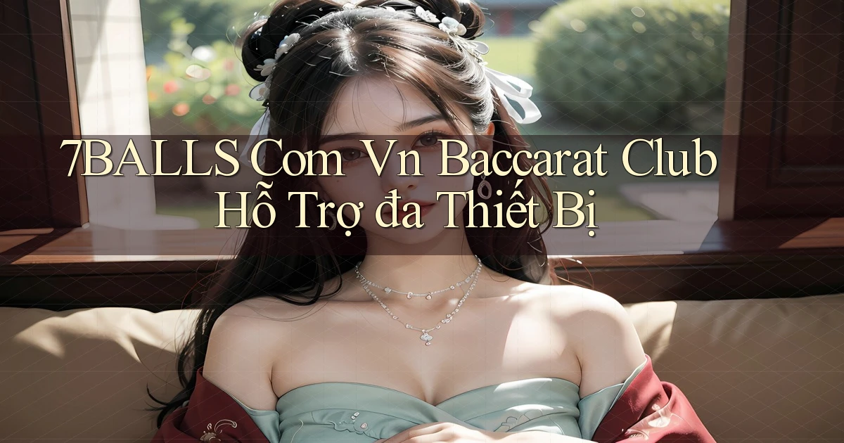 7balls com vn baccarat club hỗ trợ đa thiết bị