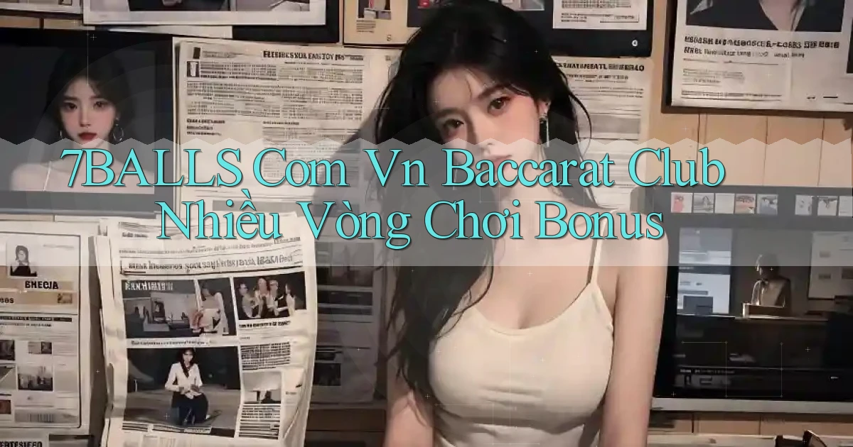 7balls com vn baccarat club nhiều vòng chơi bonus