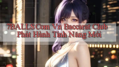 7balls com vn baccarat club phát hành tính năng mới