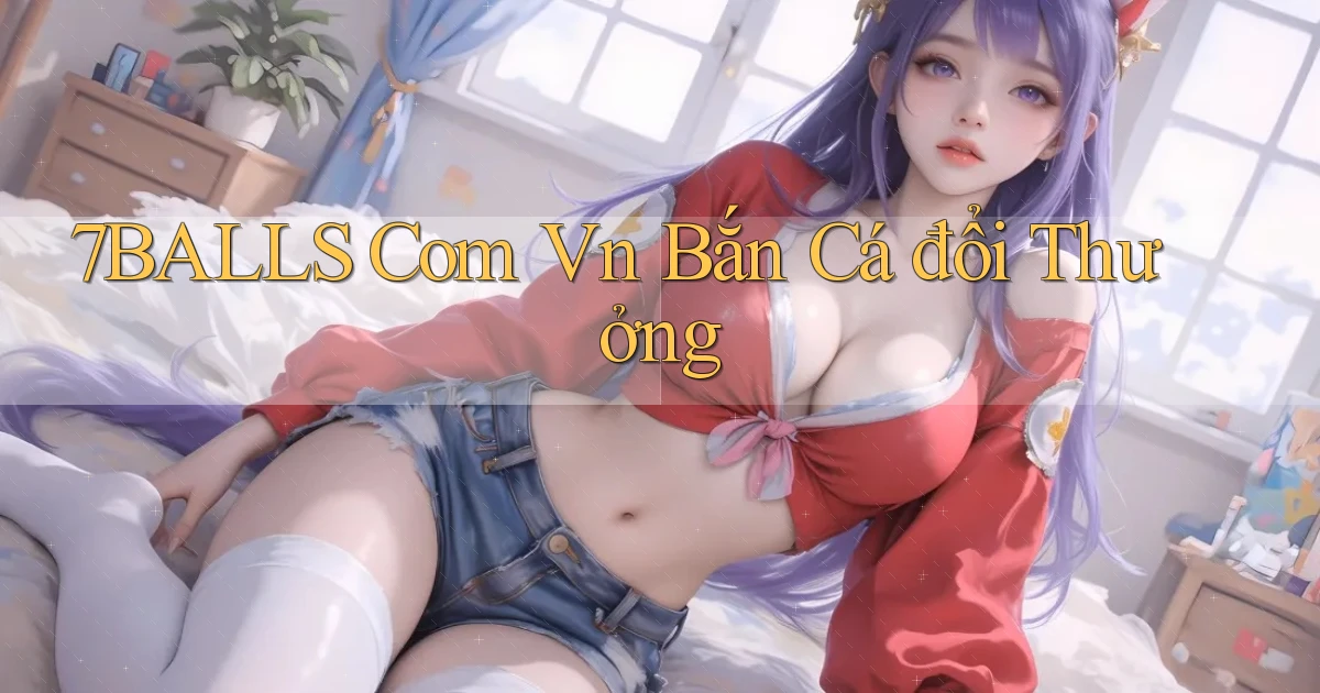 7balls com vn bắn cá đổi thưởng