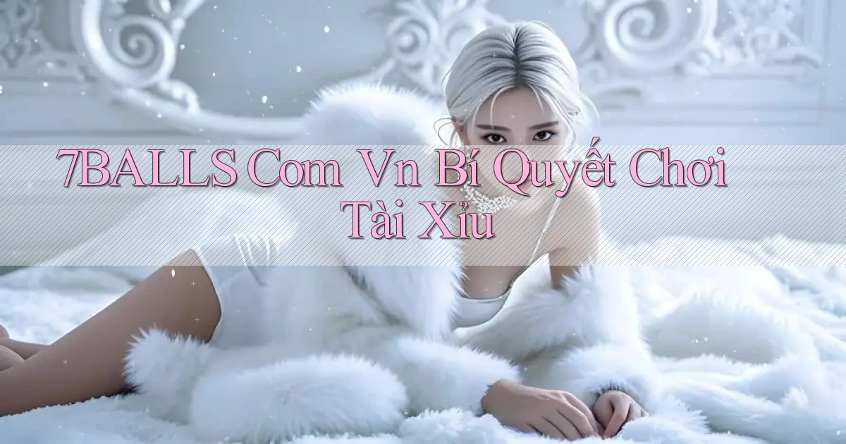 7balls com vn bí quyết chơi tài xỉu