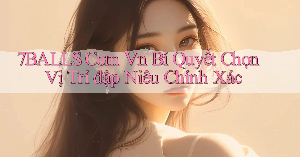 7balls com vn bí quyết chọn vị trí đập niêu chính xác
