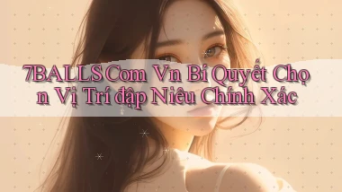 7balls com vn bí quyết chọn vị trí đập niêu chính xác