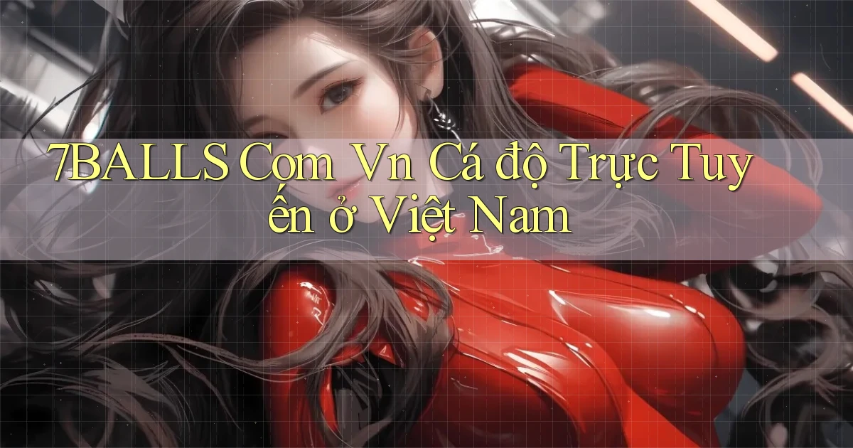 7balls com vn cá độ trực tuyến ở việt nam