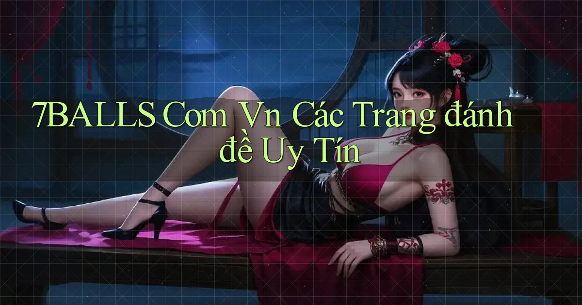 7balls com vn các trang đánh đề uy tín