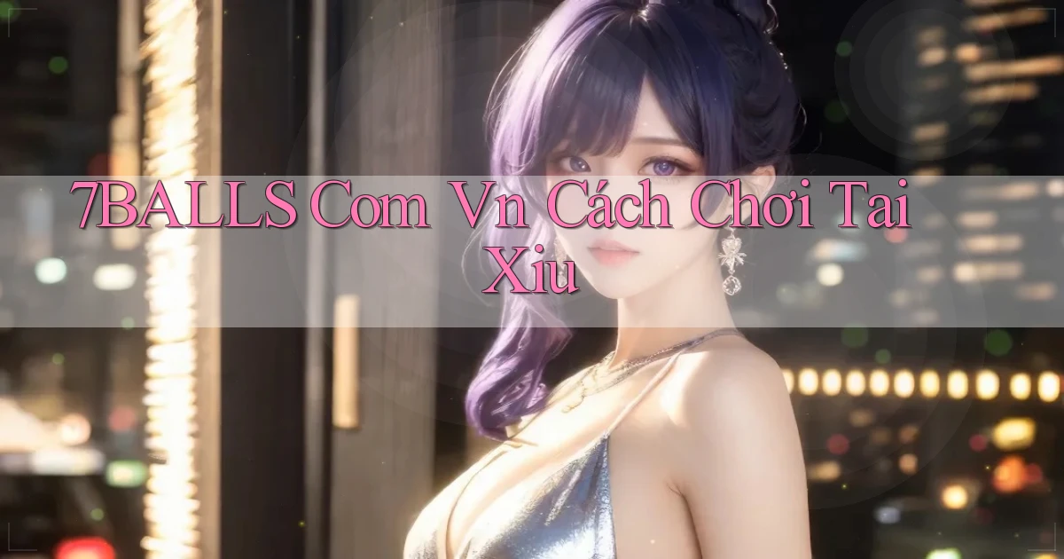 7balls com vn cách chơi tai xiu
