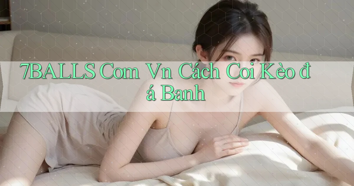 7balls com vn cách coi kèo đá banh