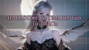 7balls com vn cách rút tiền từ tài xỉu