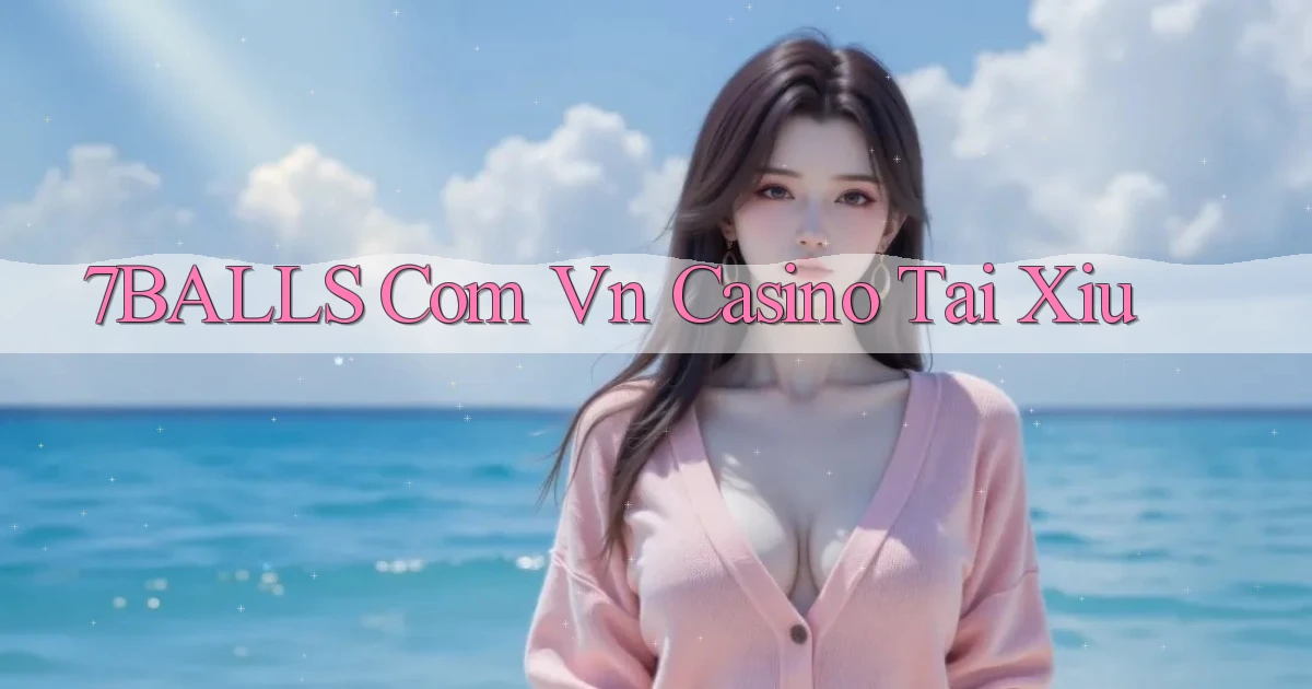 7balls com vn casino tai xiu