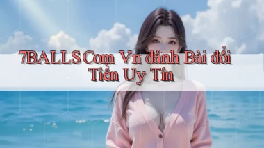 7balls com vn đánh bài đổi tiền uy tín