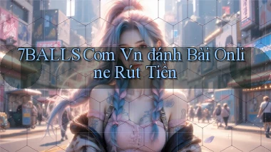 7balls com vn đánh bài online rút tiền