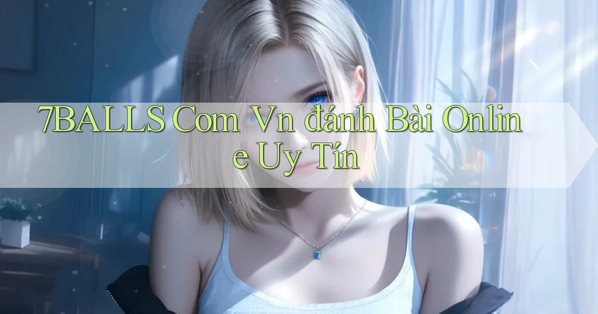 7balls com vn đánh bài online uy tín
