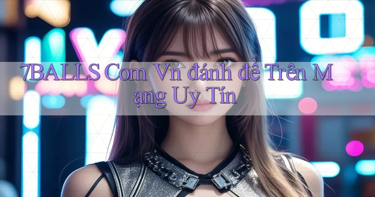 7balls com vn đánh đề trên mạng uy tín