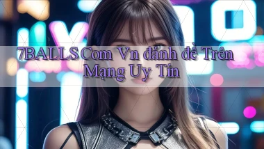 7balls com vn đánh đề trên mạng uy tín